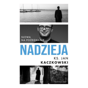 Nadzieja. Słowa na pożegnanie. Ks. Jan Kaczkowski