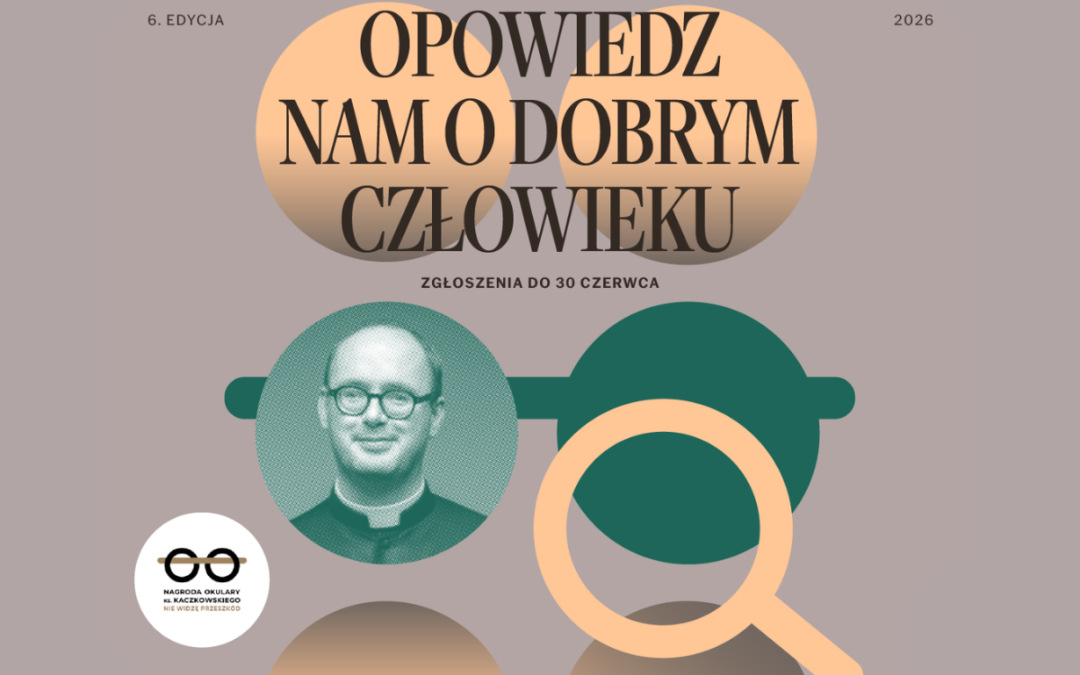 Trwa nabór do&nbsp;VI edycji nagrody „Okulary ks.&nbsp;Kaczkowskiego – Nie&nbsp;widzę przeszkód”. Szukamy ludzi, którzy&nbsp;zmieniają świat pomagając innym